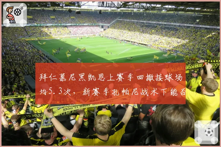拜仁慕尼黑凯恩上赛季回撤接球场均5.3次，新赛季孔帕尼战术下能否减少回撤？